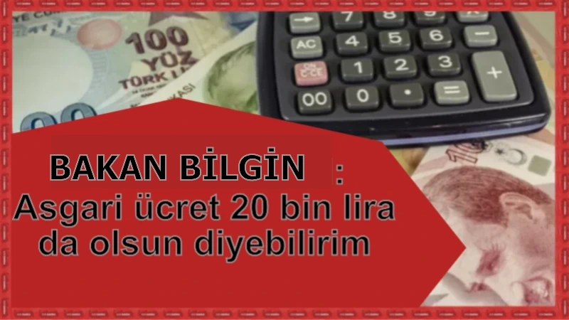 Bakan Bilgin'den asgari ücret açıklaması: '20 bin lira da olsun diyebilirim ama...'